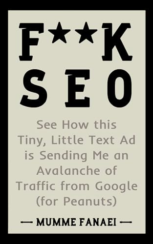 Fuck SEO: See How this Tiny, Little Text Ad is Sending Me an Avalanche of Traffic from Google (for Peanuts) (English Edition)