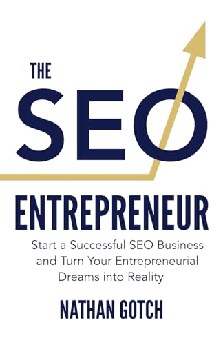 The SEO Entrepreneur: Start a Successful SEO Business and Turn Your Entrepreneurial Dreams Into Reality